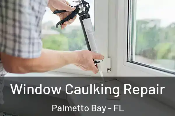 Window Caulking Repair Palmetto Bay - FL